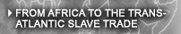 From Africa To The Trans-Atlantic Slave Trade